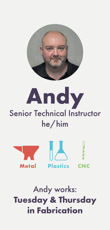Andy (he/him) is a Senior Technical Instructor working into metal, plastics and CNC.  Andy works Tuesdays and Thursdays in Physical Fabrication.