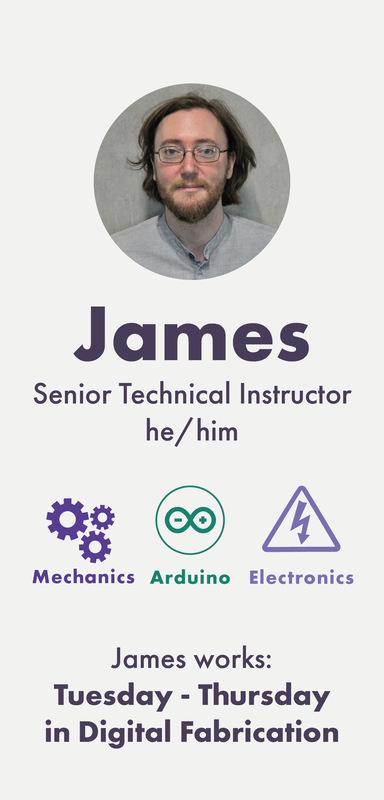 James (he/him) is a Technical Instructor for Digital Fabrication, working into the Tech Lab. James sometimes supports in the Metal area. James works Tuesday to Thursday.