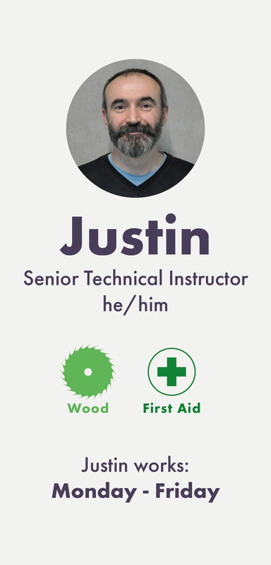 Justin (he/him) is a Senior Technical Instructor working into Wood, and is a First Aider. Justin works full time, Monday to Friday.